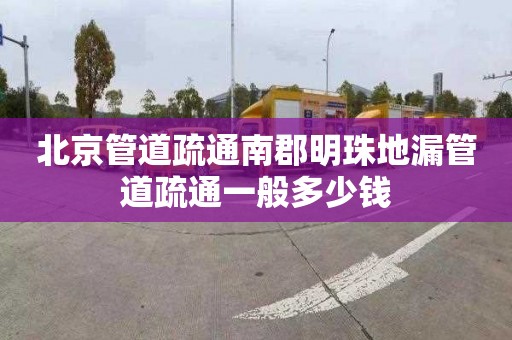 北京管道疏通南郡明珠地漏管道疏通一般多少钱