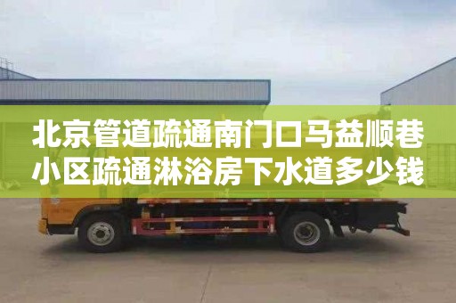 北京管道疏通南门口马益顺巷小区疏通淋浴房下水道多少钱电话