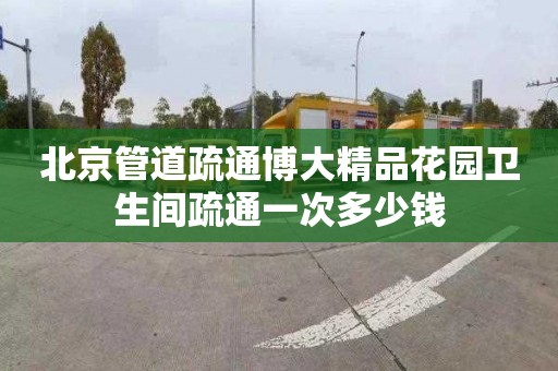 北京管道疏通博大精品花园卫生间疏通一次多少钱