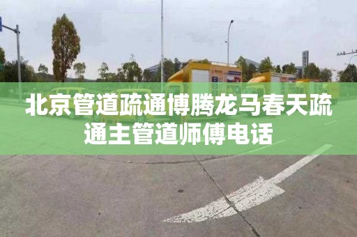 北京管道疏通博腾龙马春天疏通主管道师傅电话