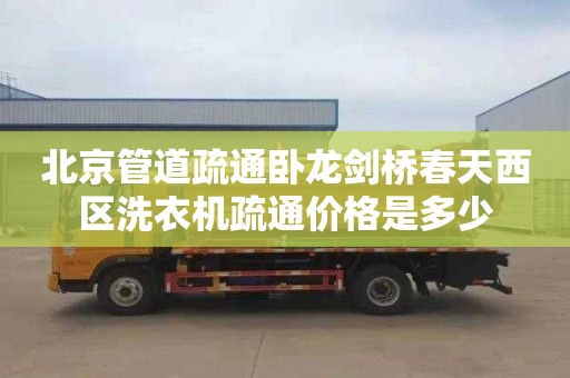 北京管道疏通卧龙剑桥春天西区洗衣机疏通价格是多少