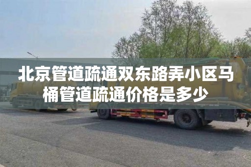 北京管道疏通双东路弄小区马桶管道疏通价格是多少