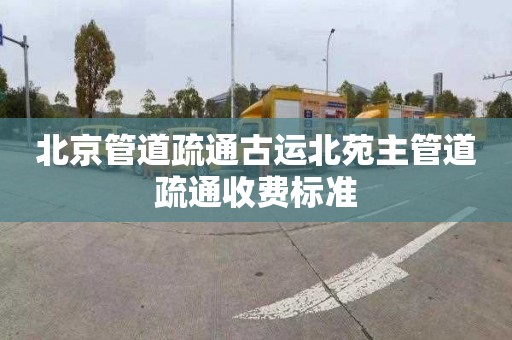 北京管道疏通古运北苑主管道疏通收费标准