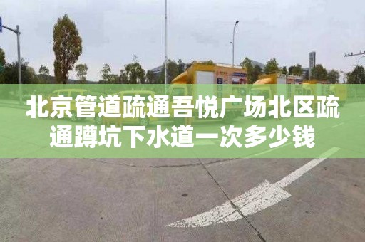 北京管道疏通吾悦广场北区疏通蹲坑下水道一次多少钱