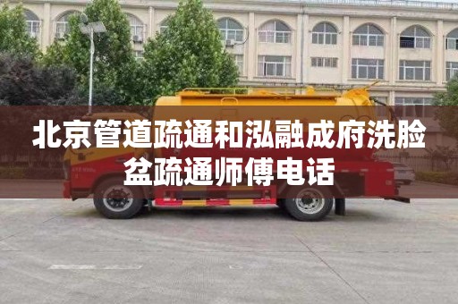 北京管道疏通和泓融成府洗脸盆疏通师傅电话