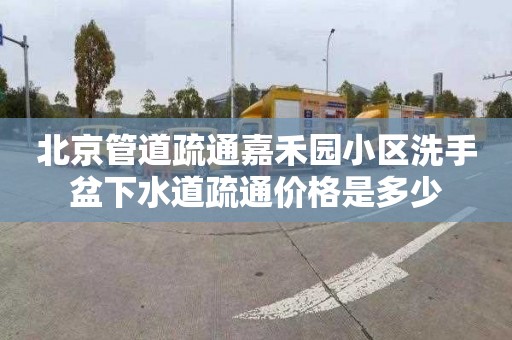 北京管道疏通嘉禾园小区洗手盆下水道疏通价格是多少