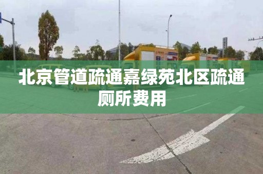 北京管道疏通嘉绿苑北区疏通厕所费用