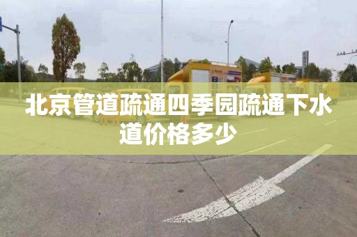 北京管道疏通四季园疏通下水道价格多少