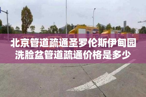 北京管道疏通圣罗伦斯伊甸园洗脸盆管道疏通价格是多少