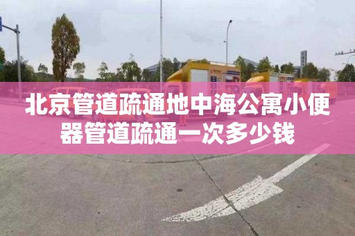 北京管道疏通地中海公寓小便器管道疏通一次多少钱