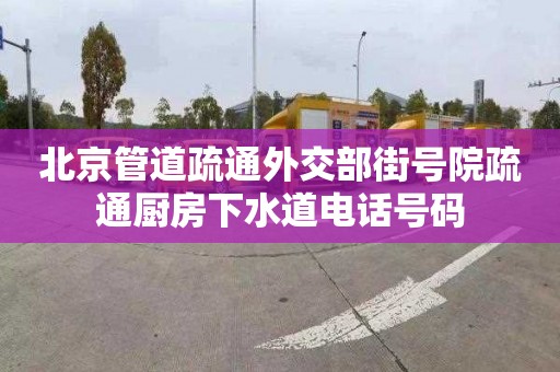 北京管道疏通外交部街号院疏通厨房下水道电话号码