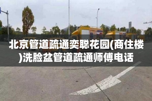 北京管道疏通奕聪花园(商住楼)洗脸盆管道疏通师傅电话