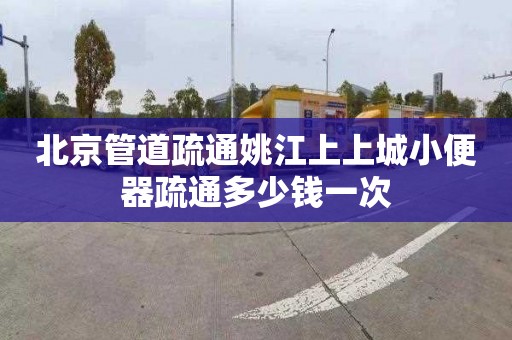 北京管道疏通姚江上上城小便器疏通多少钱一次