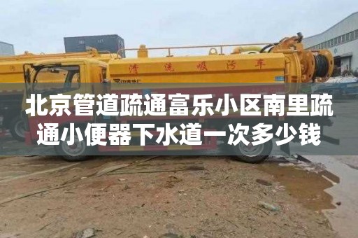 北京管道疏通富乐小区南里疏通小便器下水道一次多少钱