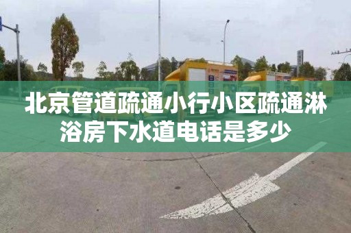 北京管道疏通小行小区疏通淋浴房下水道电话是多少