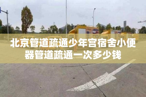 北京管道疏通少年宫宿舍小便器管道疏通一次多少钱