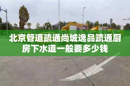 北京管道疏通尚城逸品疏通厨房下水道一般要多少钱