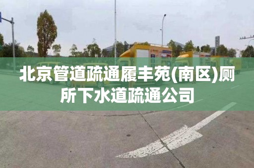 北京管道疏通履丰苑(南区)厕所下水道疏通公司