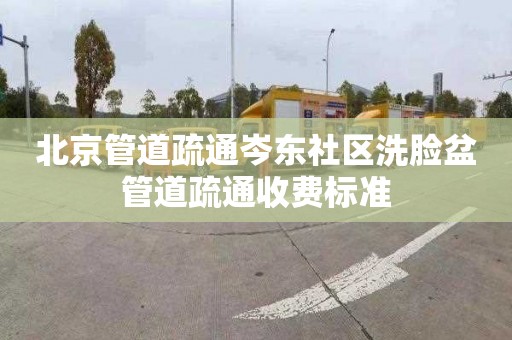 北京管道疏通岑东社区洗脸盆管道疏通收费标准