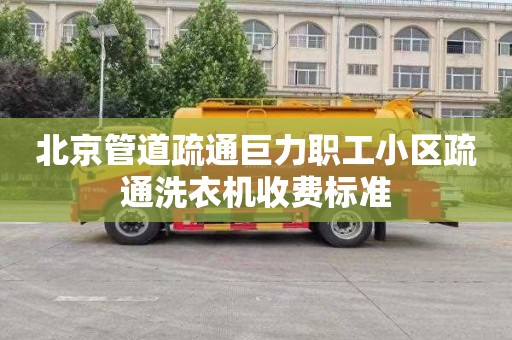 北京管道疏通巨力职工小区疏通洗衣机收费标准