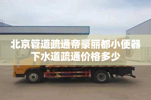 北京管道疏通帝豪丽都小便器下水道疏通价格多少