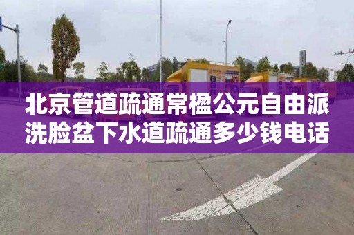 北京管道疏通常楹公元自由派洗脸盆下水道疏通多少钱电话