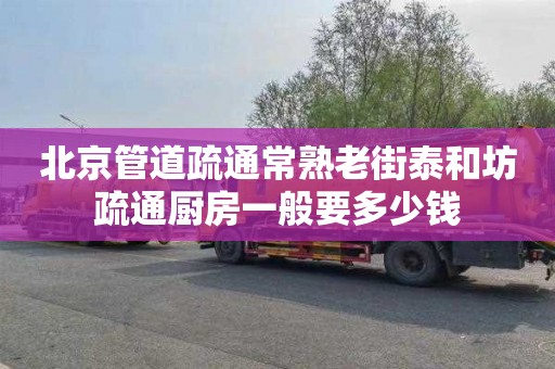 北京管道疏通常熟老街泰和坊疏通厨房一般要多少钱