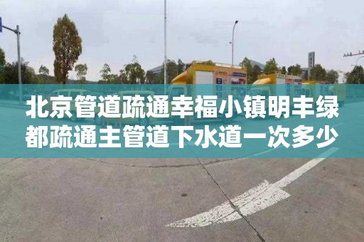 北京管道疏通幸福小镇明丰绿都疏通主管道下水道一次多少钱