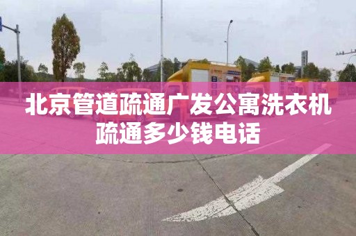 北京管道疏通广发公寓洗衣机疏通多少钱电话