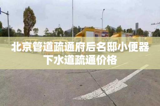 北京管道疏通府后名邸小便器下水道疏通价格