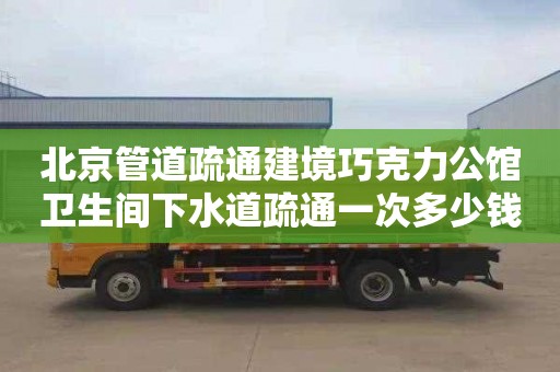 北京管道疏通建境巧克力公馆卫生间下水道疏通一次多少钱