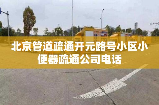 北京管道疏通开元路号小区小便器疏通公司电话