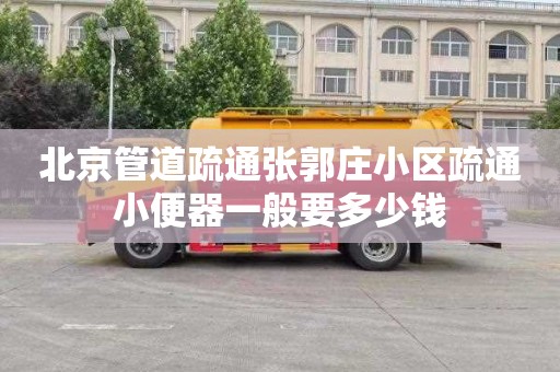 北京管道疏通张郭庄小区疏通小便器一般要多少钱