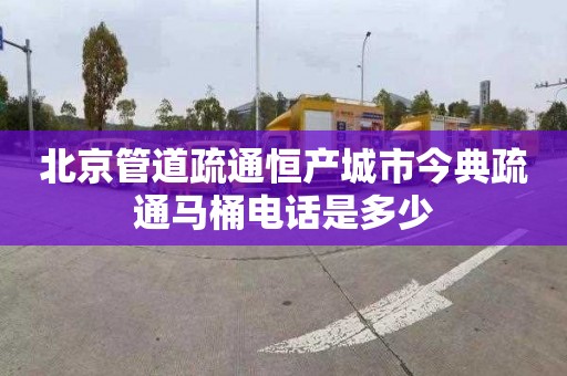 北京管道疏通恒产城市今典疏通马桶电话是多少