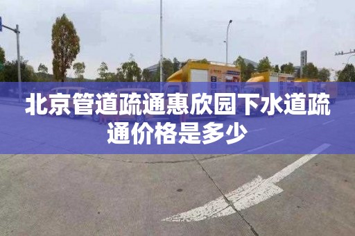 北京管道疏通惠欣园下水道疏通价格是多少