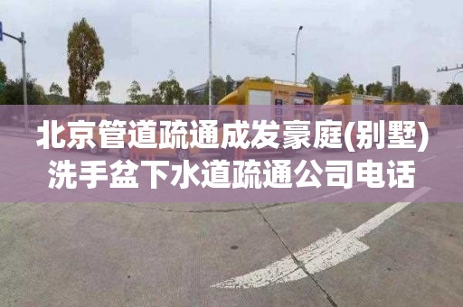 北京管道疏通成发豪庭(别墅)洗手盆下水道疏通公司电话