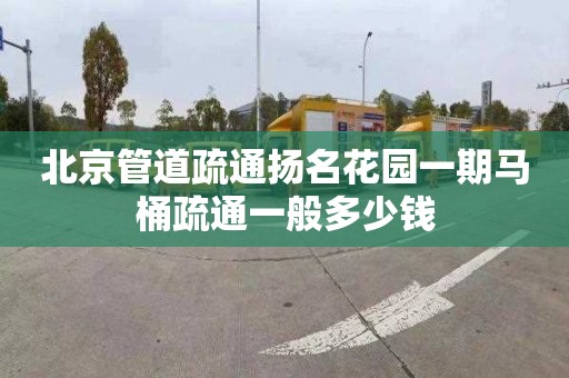 北京管道疏通扬名花园一期马桶疏通一般多少钱