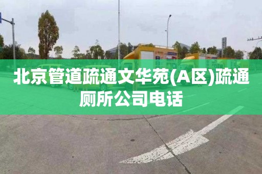 北京管道疏通文华苑(A区)疏通厕所公司电话