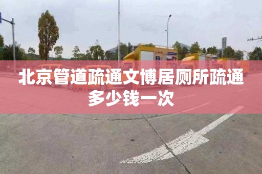 北京管道疏通文博居厕所疏通多少钱一次