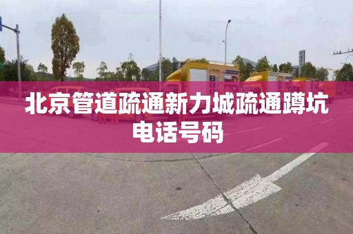 北京管道疏通新力城疏通蹲坑电话号码