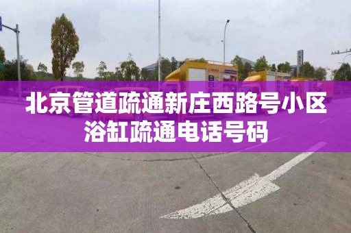 北京管道疏通新庄西路号小区浴缸疏通电话号码