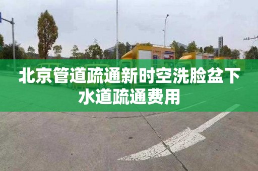 北京管道疏通新时空洗脸盆下水道疏通费用