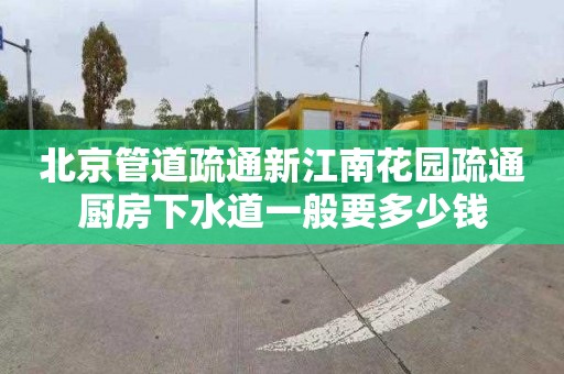 北京管道疏通新江南花园疏通厨房下水道一般要多少钱