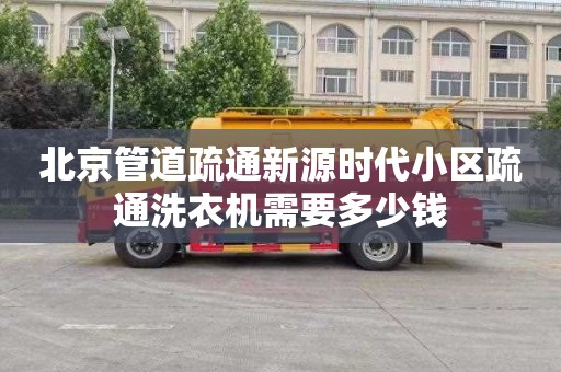 北京管道疏通新源时代小区疏通洗衣机需要多少钱