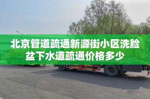 北京管道疏通新源街小区洗脸盆下水道疏通价格多少