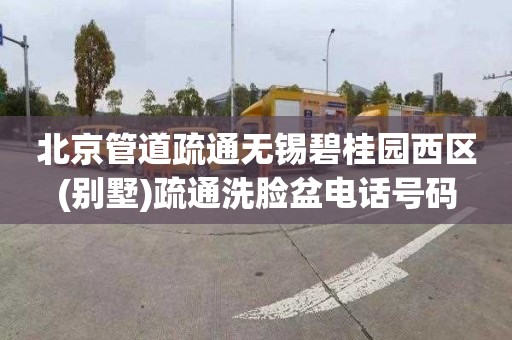 北京管道疏通无锡碧桂园西区(别墅)疏通洗脸盆电话号码