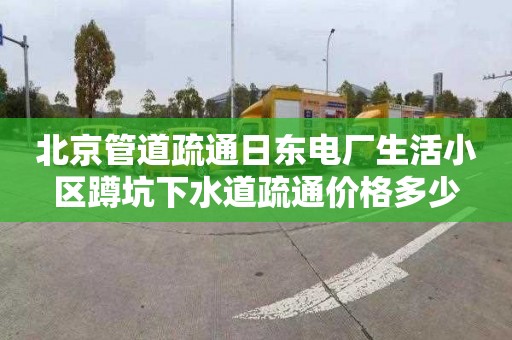 北京管道疏通日东电厂生活小区蹲坑下水道疏通价格多少