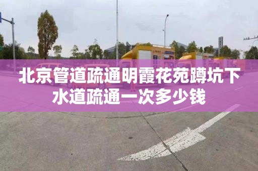 北京管道疏通明霞花苑蹲坑下水道疏通一次多少钱