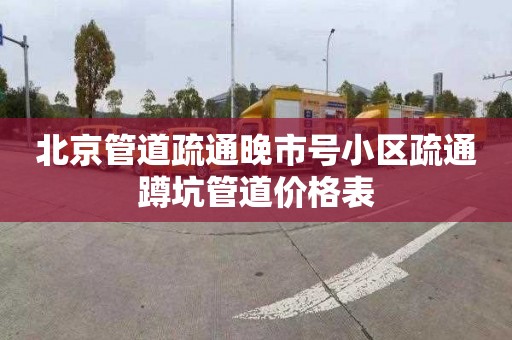 北京管道疏通晚市号小区疏通蹲坑管道价格表