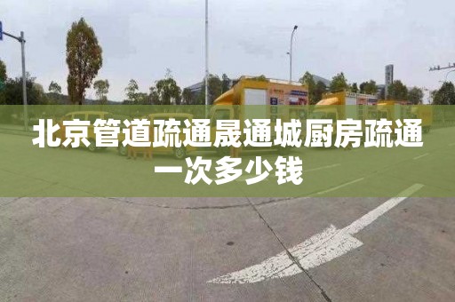 北京管道疏通晟通城厨房疏通一次多少钱